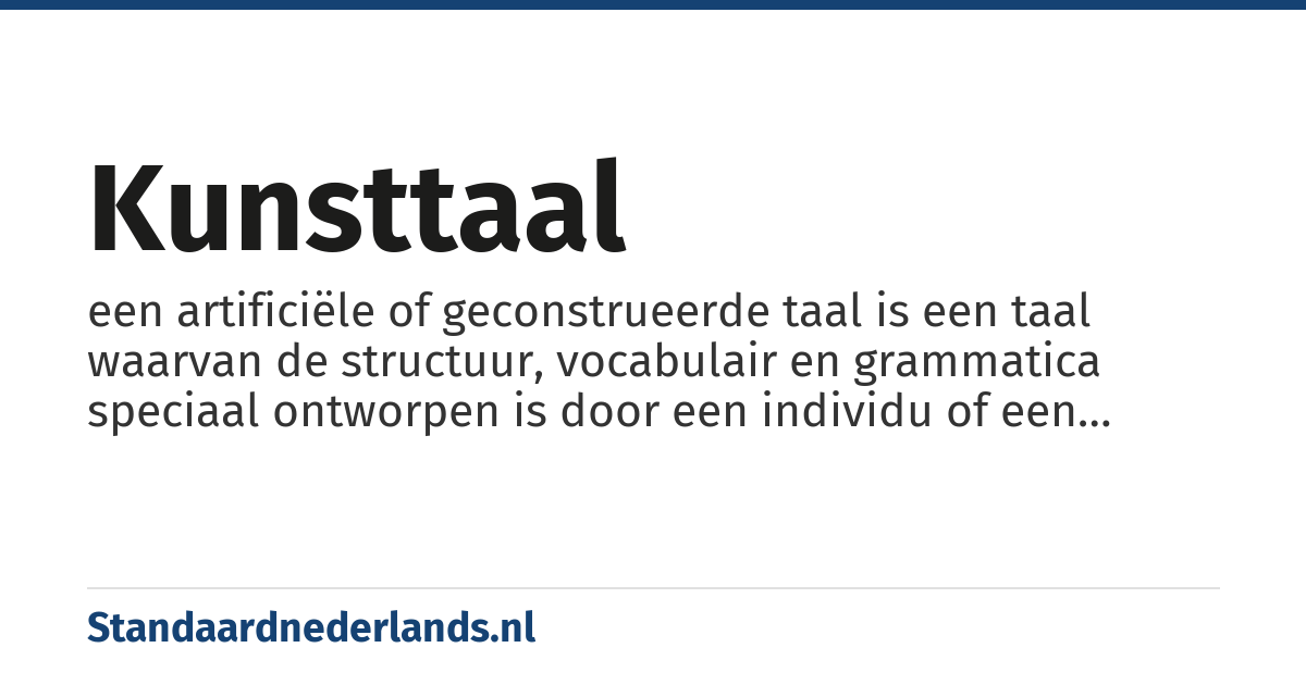 kunsttaal: een artificiële of geconstrueerde taal is een taal waarvan de structuur, vocabulair en grammatica speciaal ontworpen is door een individu of een kleine groep, inplaats van op een natuurlijke wijze geëvolueerd in een cultuur