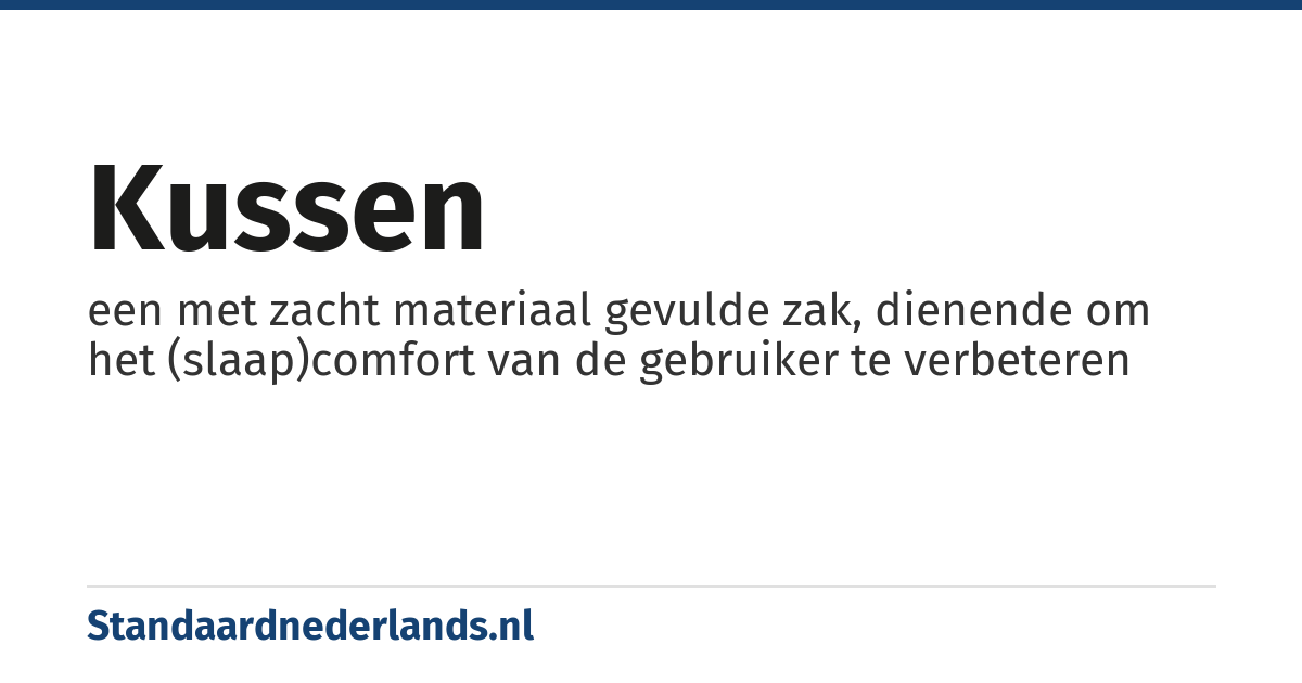 kussen: een met zacht materiaal gevulde zak, dienende om het (slaap)comfort van de gebruiker te verbeteren