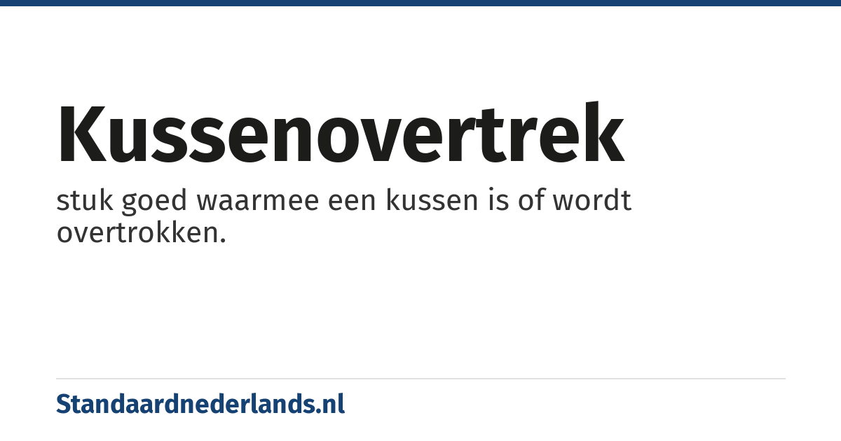 kussenovertrek: stuk goed waarmee een kussen is of wordt overtrokken.