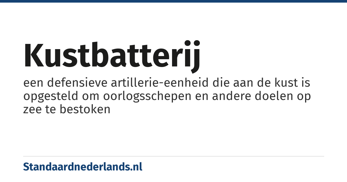 kustbatterij: een defensieve artillerie-eenheid die aan de kust is opgesteld om oorlogsschepen en andere doelen op zee te bestoken