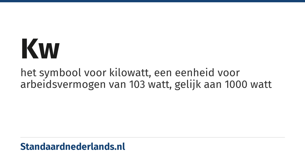 kW: het symbool voor kilowatt, een eenheid voor arbeidsvermogen van 103 watt, gelijk aan 1000 watt