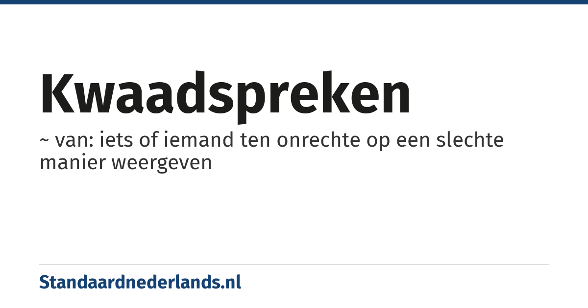 kwaadspreken: ~ van: iets of iemand ten onrechte op een slechte manier weergeven