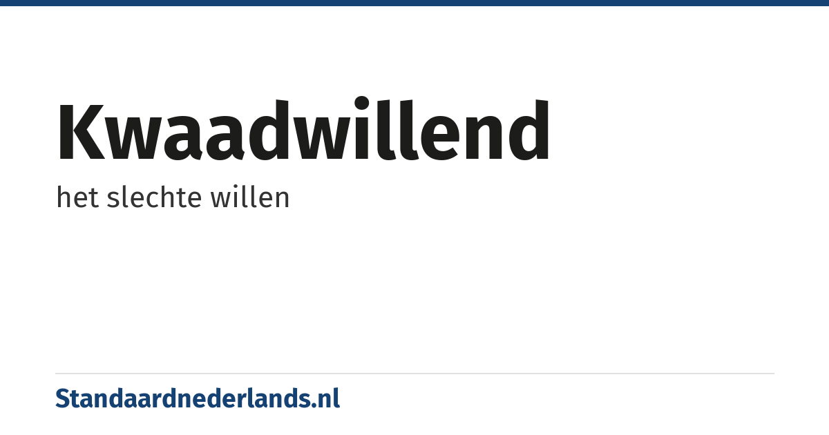 kwaadwillend: het slechte willen