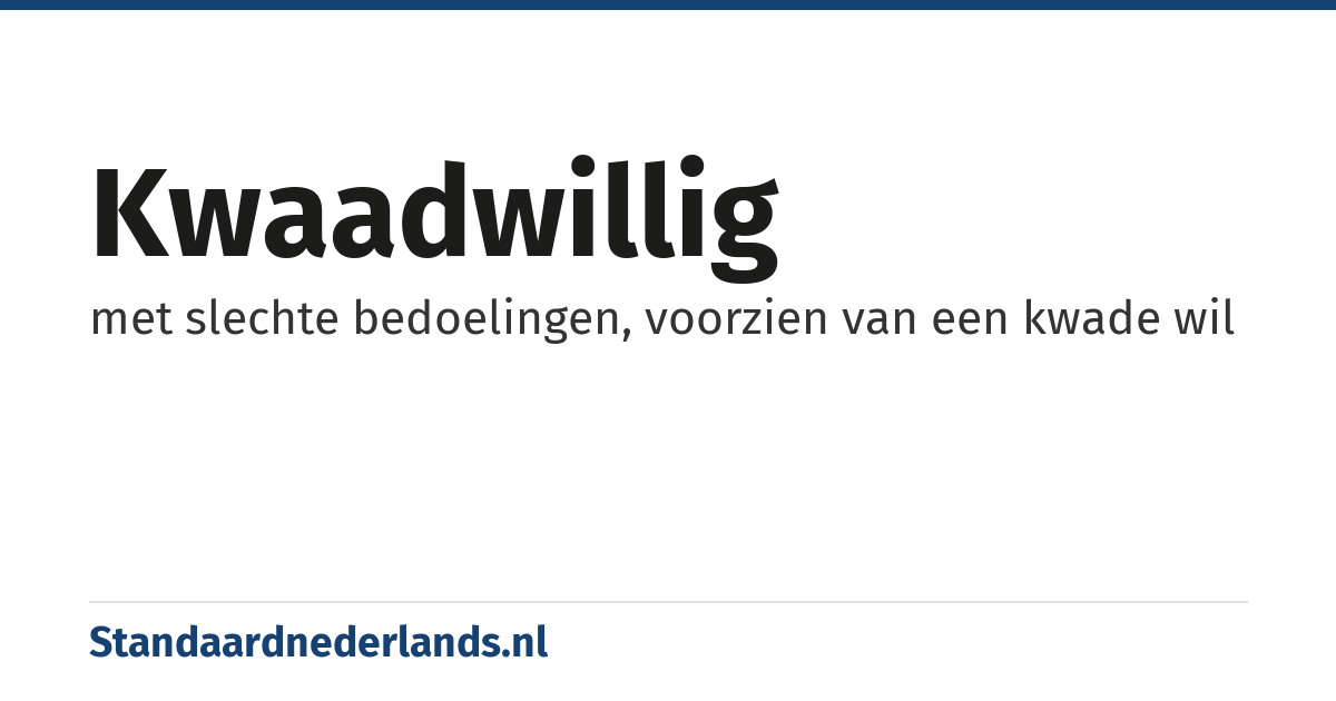kwaadwillig: met slechte bedoelingen, voorzien van een kwade wil