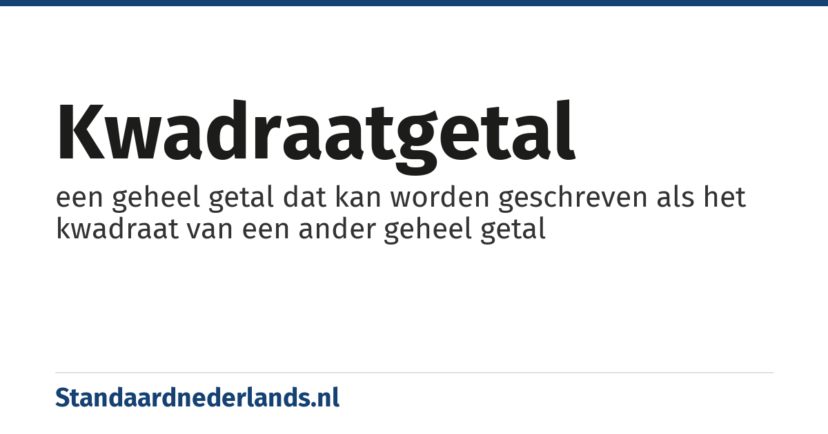 kwadraatgetal: een geheel getal dat kan worden geschreven als het kwadraat van een ander geheel getal