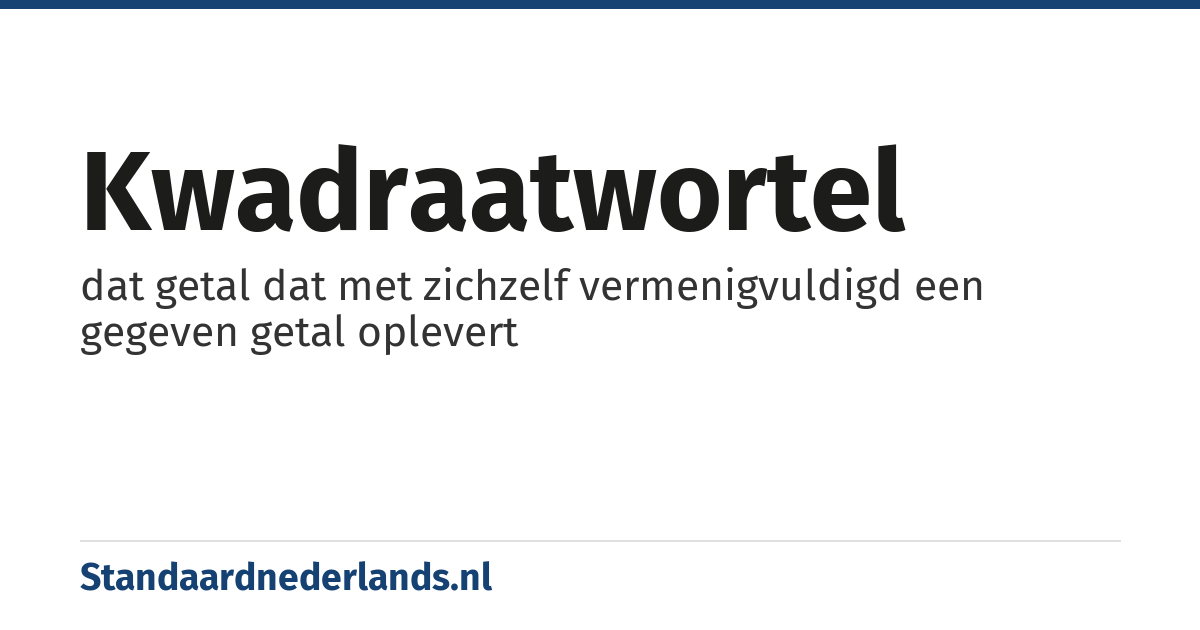 kwadraatwortel: dat getal dat met zichzelf vermenigvuldigd een gegeven getal oplevert