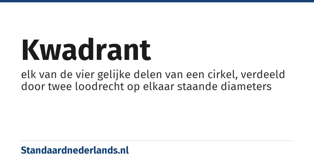 kwadrant: elk van de vier gelijke delen van een cirkel, verdeeld door twee loodrecht op elkaar staande diameters