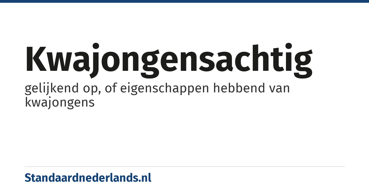 kwajongensachtig: gelijkend op, of eigenschappen hebbend van kwajongens