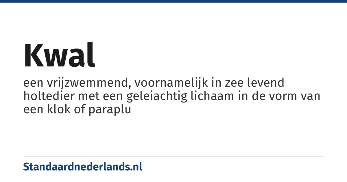 kwal: een vrijzwemmend, voornamelijk in zee levend holtedier met een geleiachtig lichaam in de vorm van een klok of paraplu