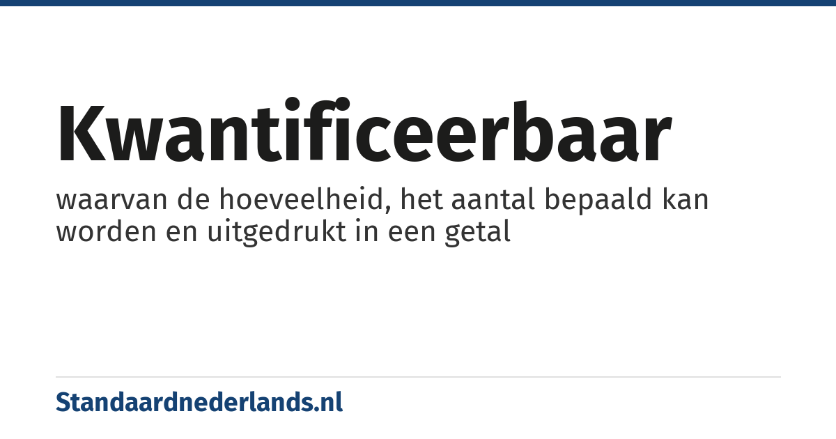 kwantificeerbaar: waarvan de hoeveelheid, het aantal bepaald kan worden en uitgedrukt in een getal