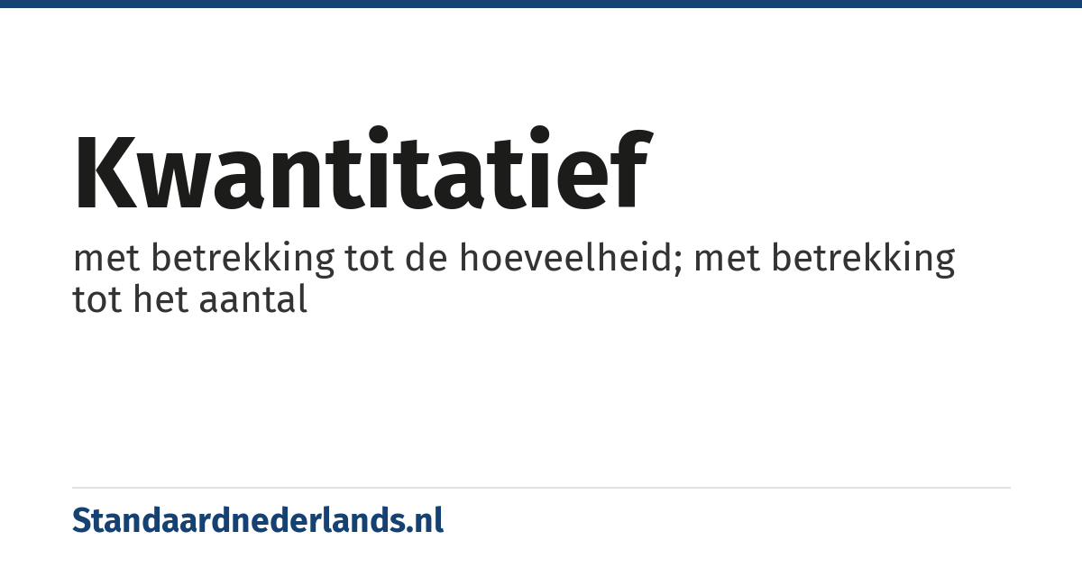 kwantitatief: met betrekking tot de hoeveelheid; met betrekking tot het aantal