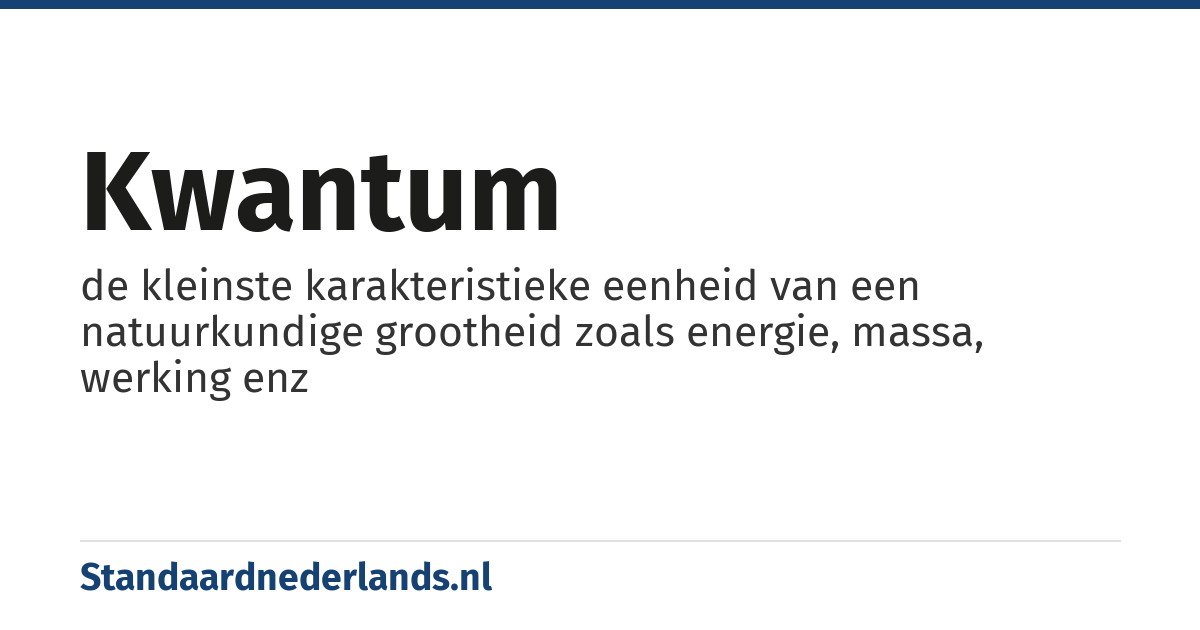 kwantum: de kleinste karakteristieke eenheid van een natuurkundige grootheid zoals energie, massa, werking enz