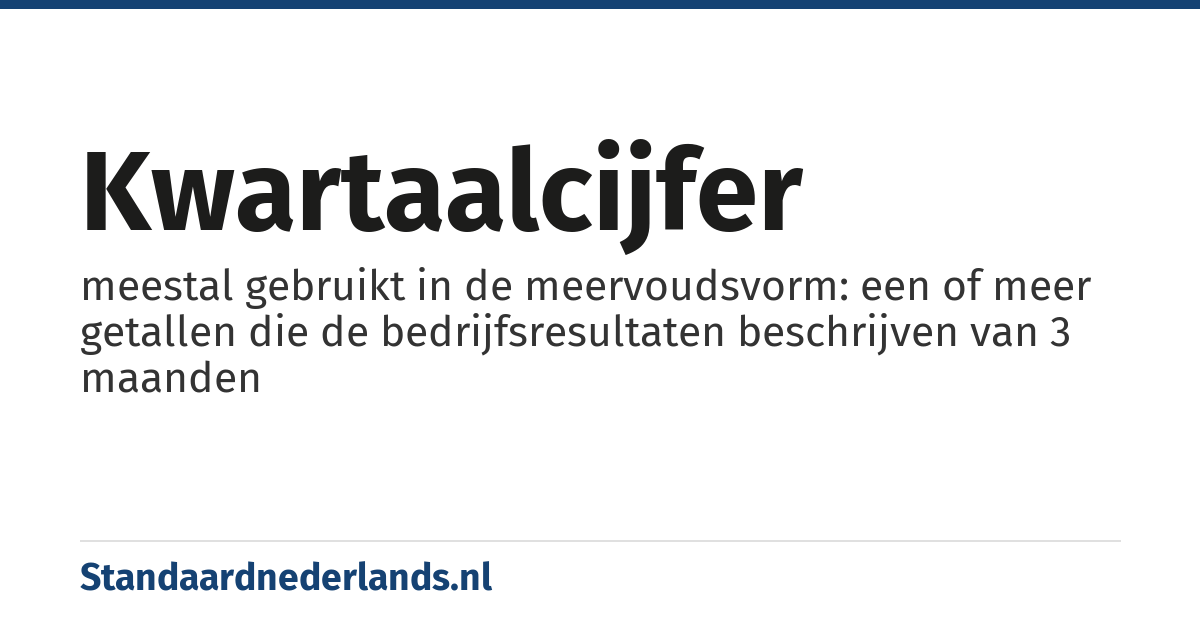 kwartaalcijfer: meestal gebruikt in de meervoudsvorm: een of meer getallen die de bedrijfsresultaten beschrijven van 3 maanden
