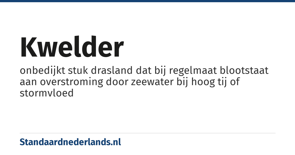 kwelder: onbedijkt stuk drasland dat bij regelmaat blootstaat aan overstroming door zeewater bij hoog tij of stormvloed