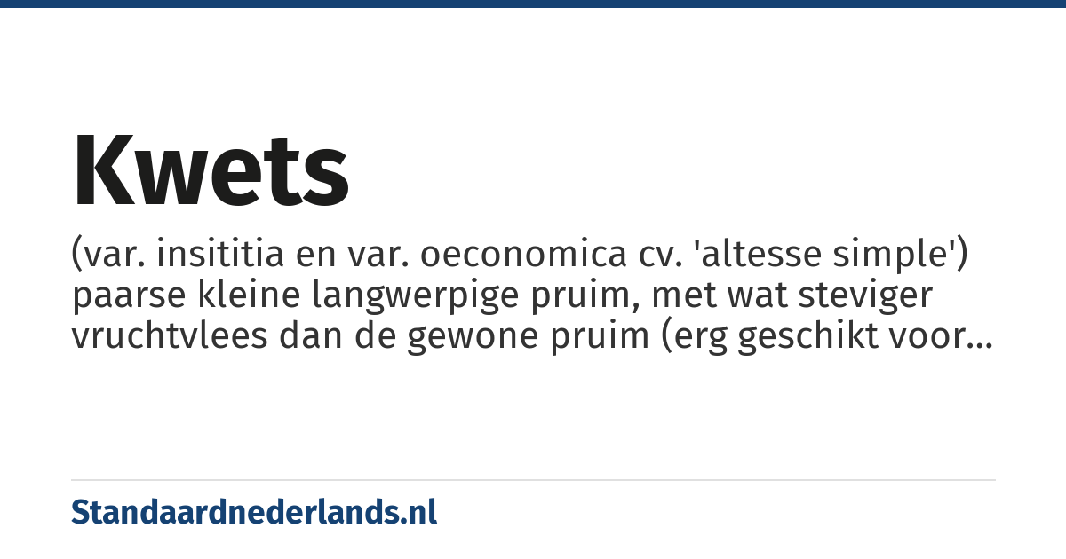 kwets: (var. insititia en var. oeconomica cv. 'altesse simple') paarse kleine langwerpige pruim, met wat steviger vruchtvlees dan de gewone pruim (erg geschikt voor jam)