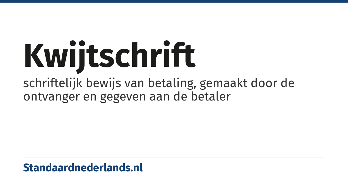 kwijtschrift: schriftelijk bewijs van betaling, gemaakt door de ontvanger en gegeven aan de betaler