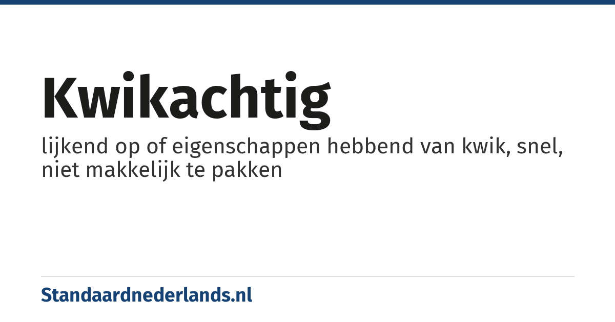 kwikachtig: lijkend op of eigenschappen hebbend van kwik, snel, niet makkelijk te pakken