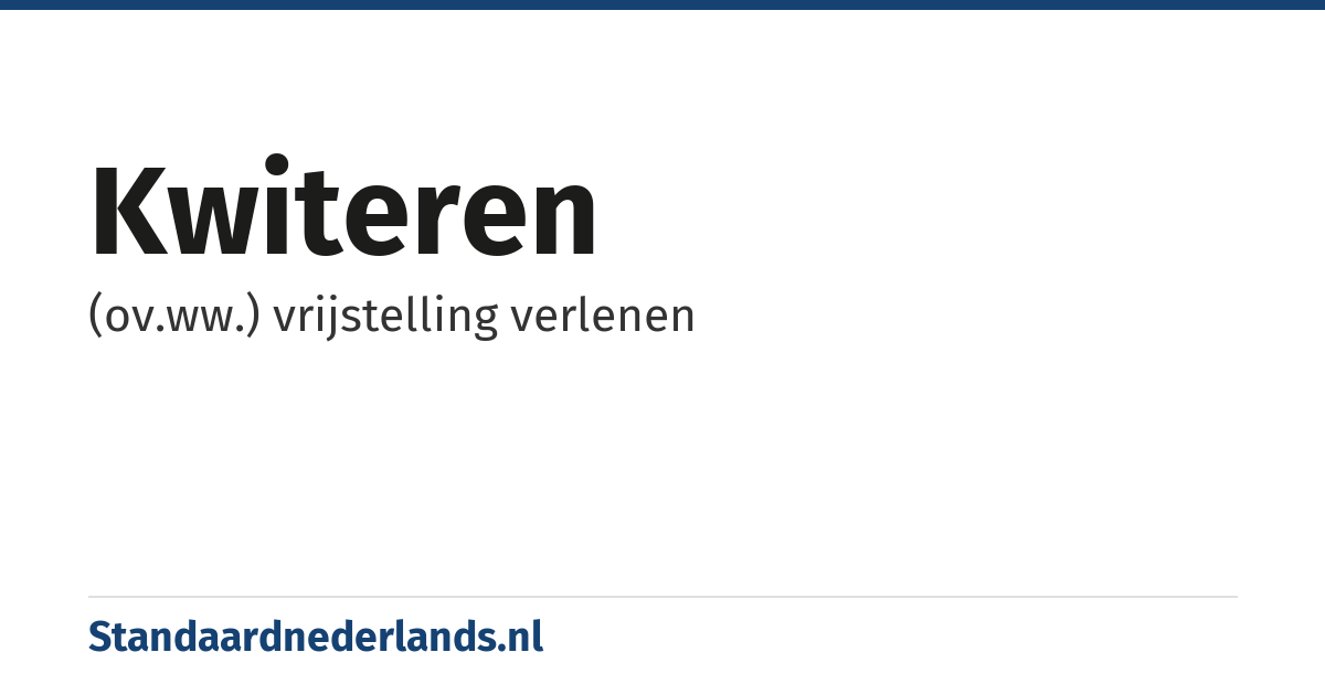 kwiteren: (ov.ww.) vrijstelling verlenen