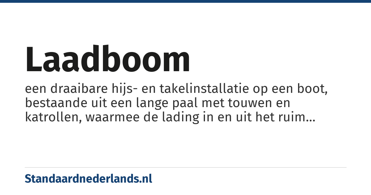laadboom: een draaibare hijs- en takelinstallatie op een boot, bestaande uit een lange paal met touwen en katrollen, waarmee de lading in en uit het ruim gehesen kan worden