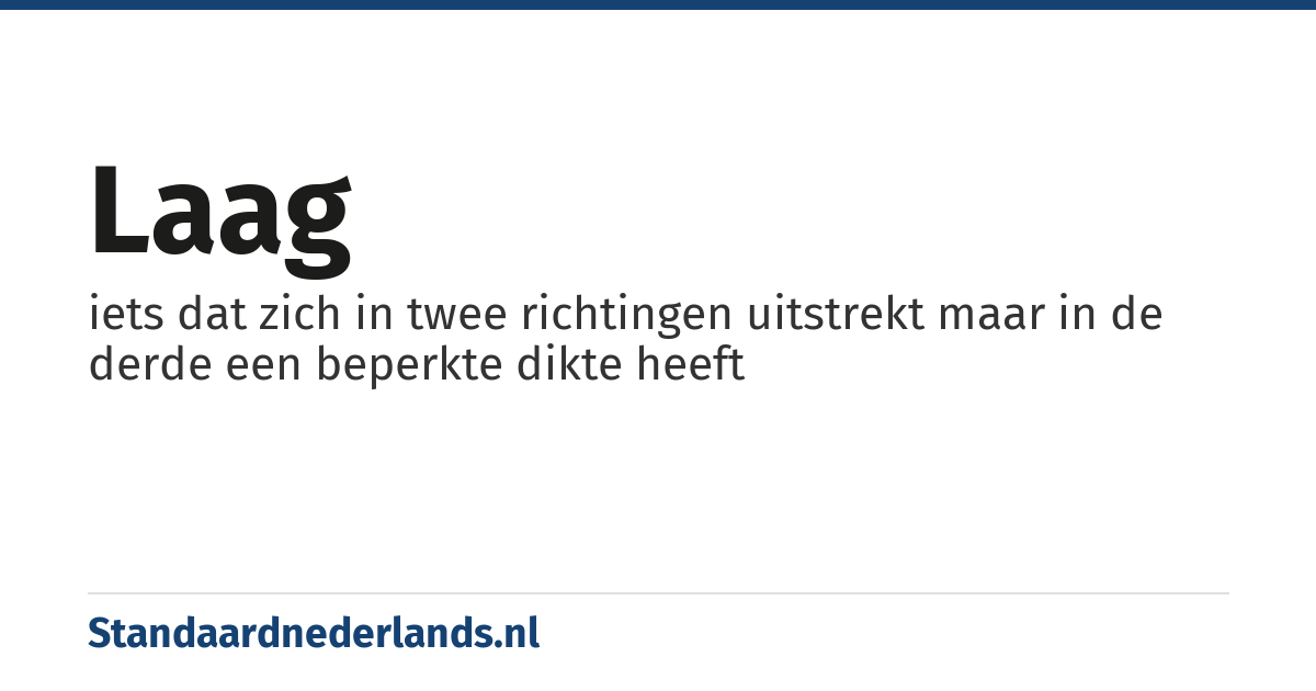 laag: iets dat zich in twee richtingen uitstrekt maar in de derde een beperkte dikte heeft