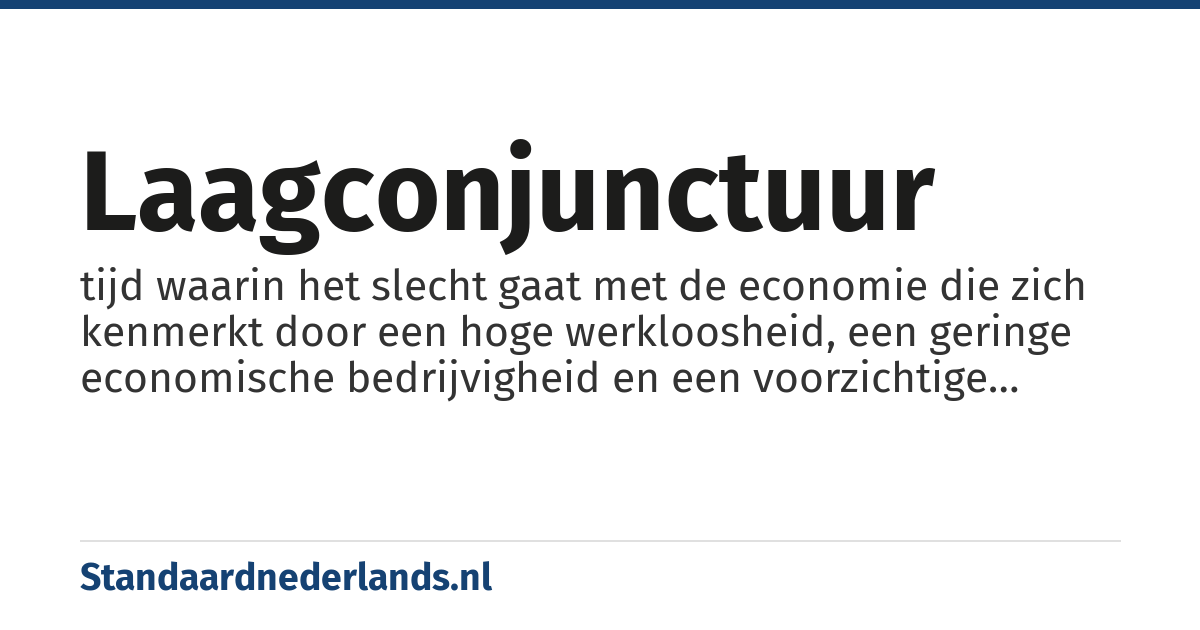laagconjunctuur: tijd waarin het slecht gaat met de economie die zich kenmerkt door een hoge werkloosheid, een geringe economische bedrijvigheid en een voorzichtige bestedingsneiging onder de consumenten