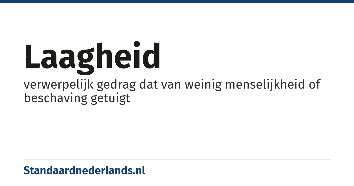 laagheid: verwerpelijk gedrag dat van weinig menselijkheid of beschaving getuigt