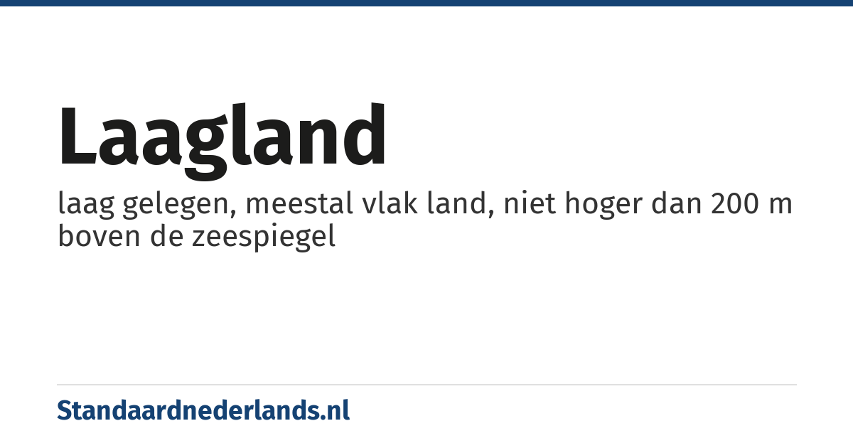 laagland: laag gelegen, meestal vlak land, niet hoger dan 200 m boven de zeespiegel