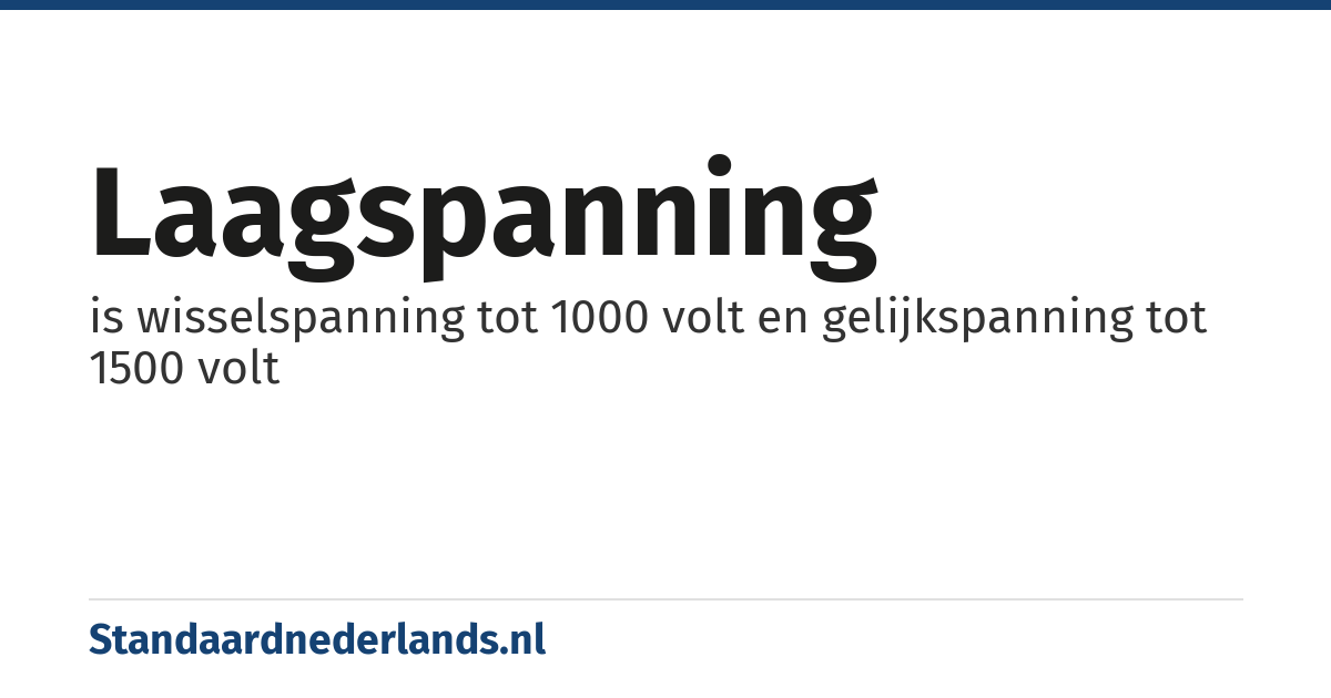 laagspanning: is wisselspanning tot 1000 volt en gelijkspanning tot 1500 volt