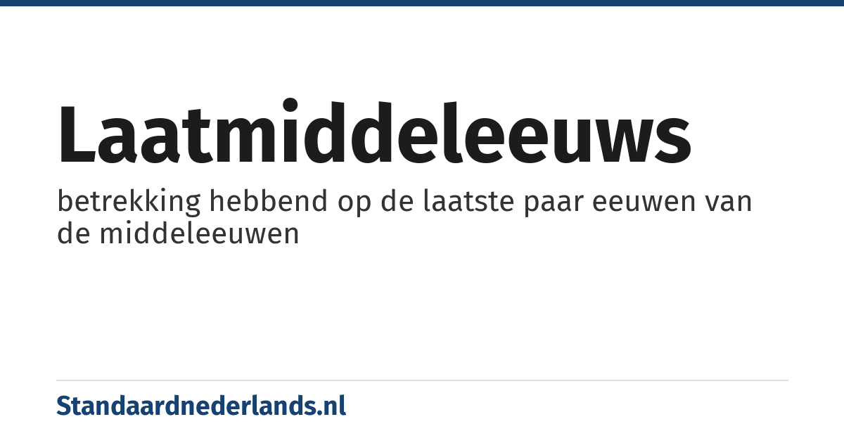 laatmiddeleeuws: betrekking hebbend op de laatste paar eeuwen van de middeleeuwen