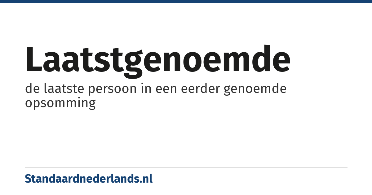 laatstgenoemde: de laatste persoon in een eerder genoemde opsomming