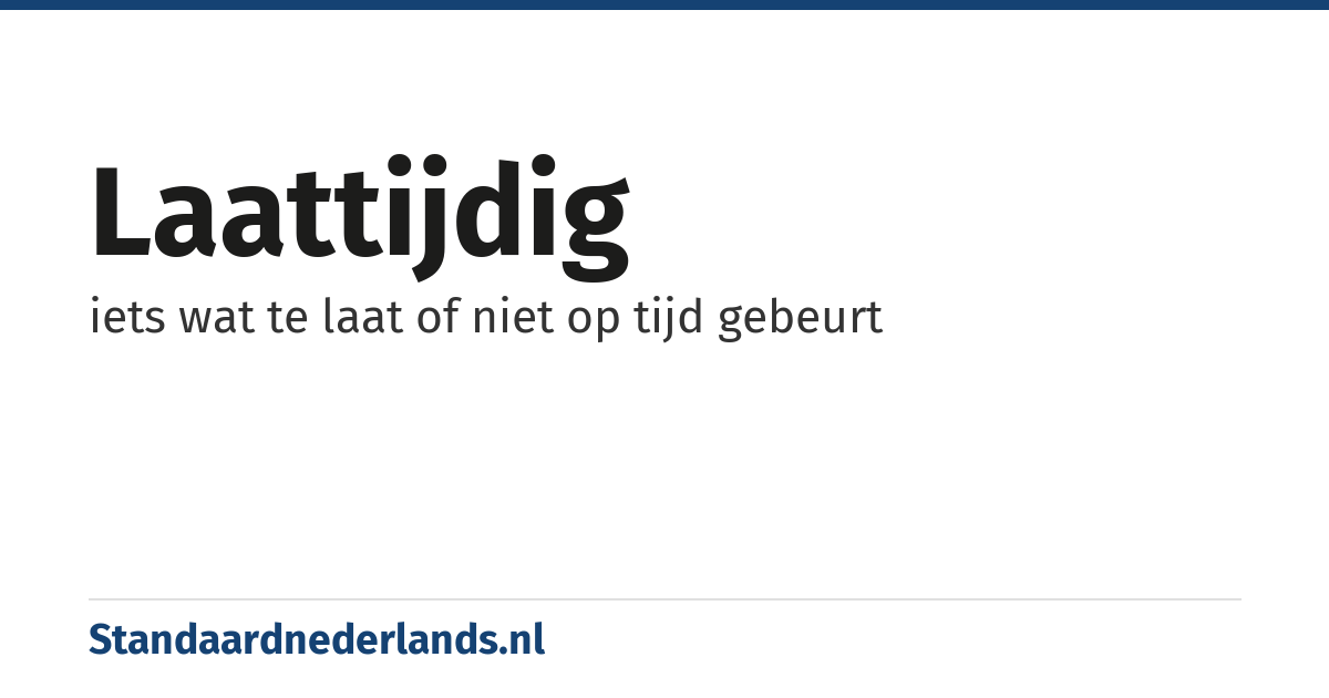 laattijdig: iets wat te laat of niet op tijd gebeurt