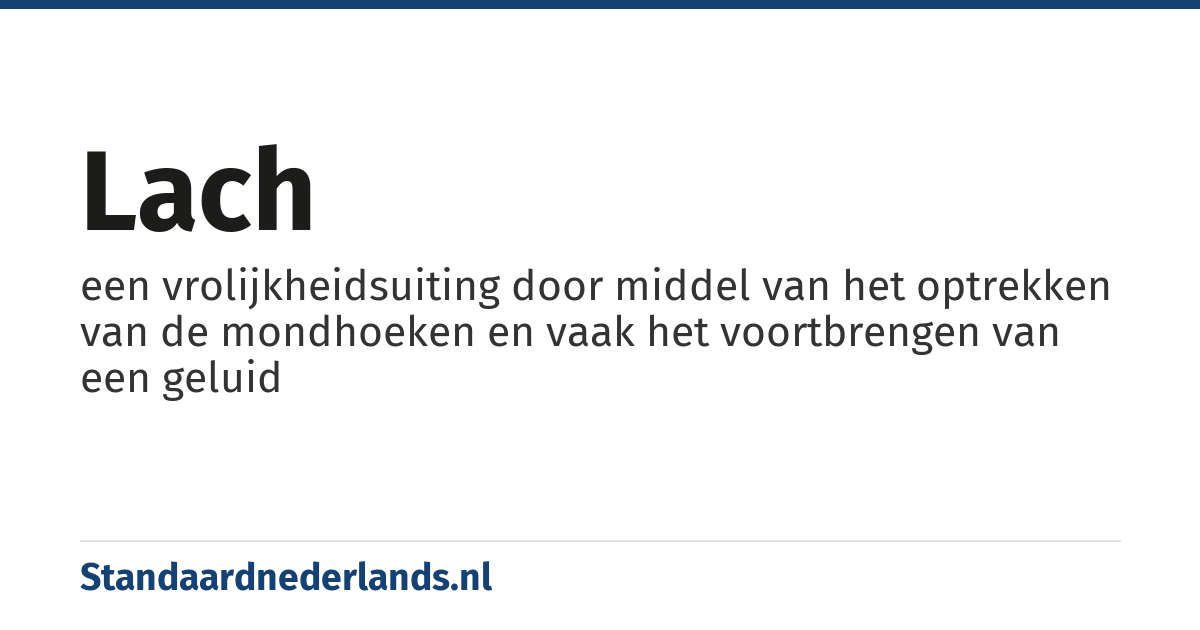 lach: een vrolijkheidsuiting door middel van het optrekken van de mondhoeken en vaak het voortbrengen van een geluid