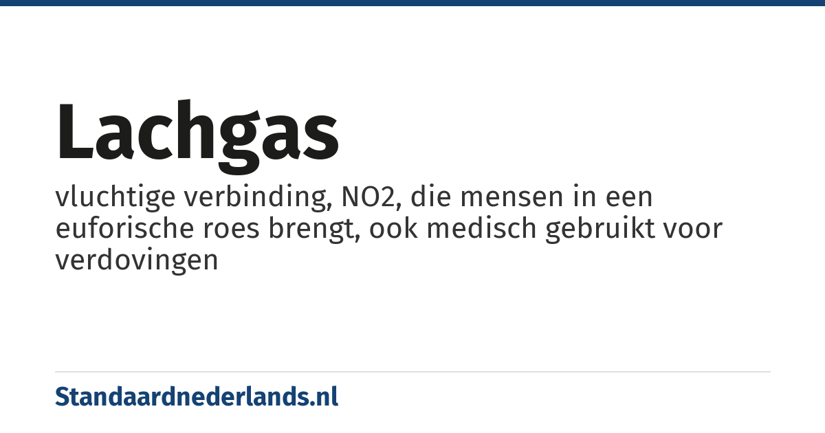 lachgas: vluchtige verbinding, NO2, die mensen in een euforische roes brengt, ook medisch gebruikt voor verdovingen