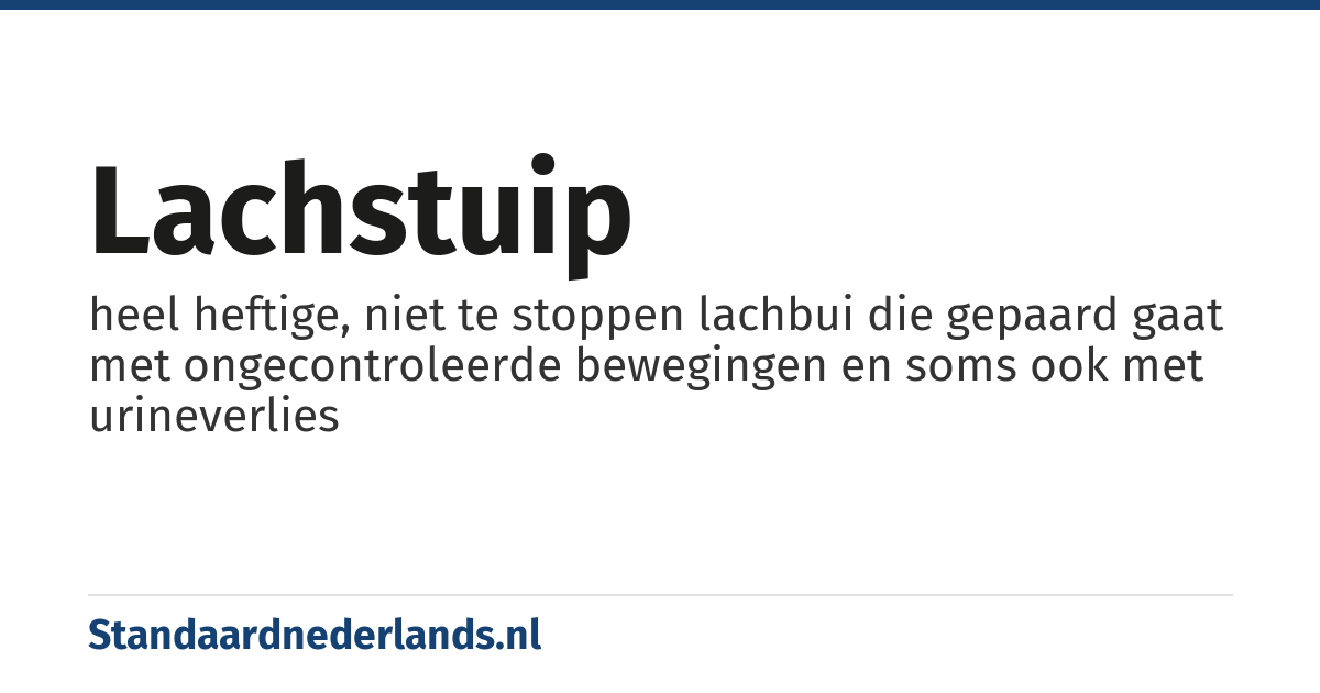 lachstuip: heel heftige, niet te stoppen lachbui die gepaard gaat met ongecontroleerde bewegingen en soms ook met urineverlies