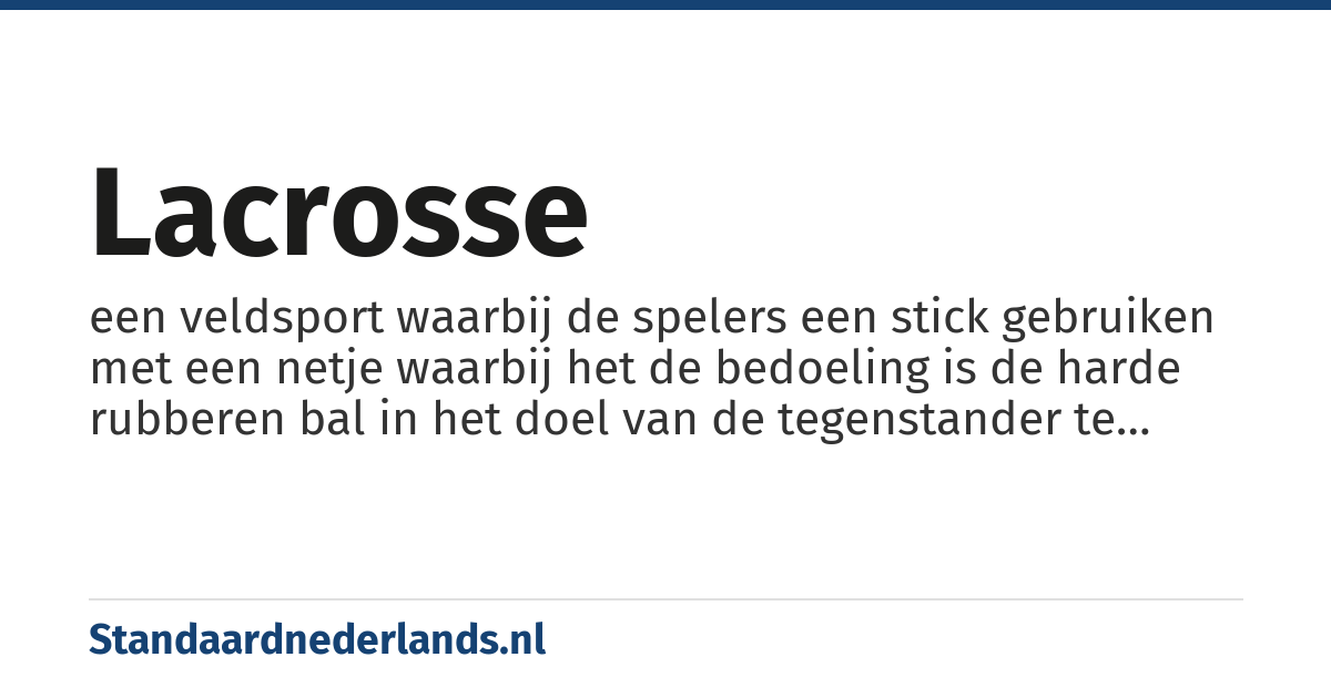 lacrosse: een veldsport waarbij de spelers een stick gebruiken met een netje waarbij het de bedoeling is de harde rubberen bal in het doel van de tegenstander te schieten