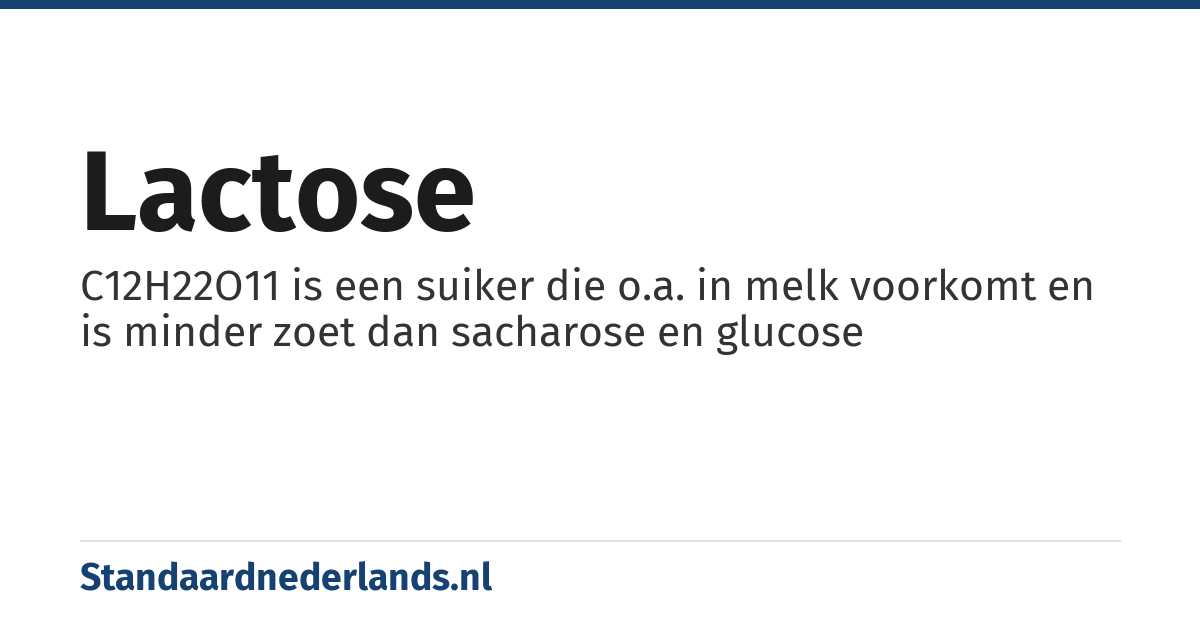 lactose: C12H22O11 is een suiker die o.a. in melk voorkomt en is minder zoet dan sacharose en glucose