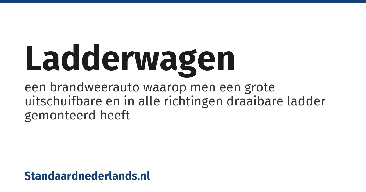 ladderwagen: een brandweerauto waarop men een grote uitschuifbare en in alle richtingen draaibare ladder gemonteerd heeft