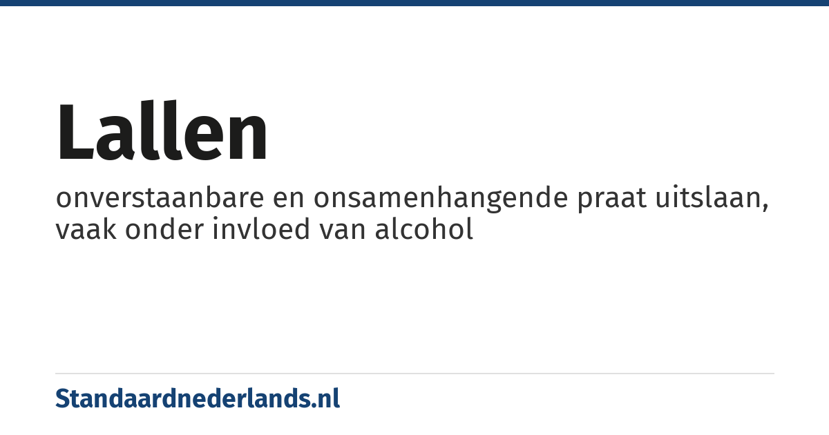 lallen: onverstaanbare en onsamenhangende praat uitslaan, vaak onder invloed van alcohol