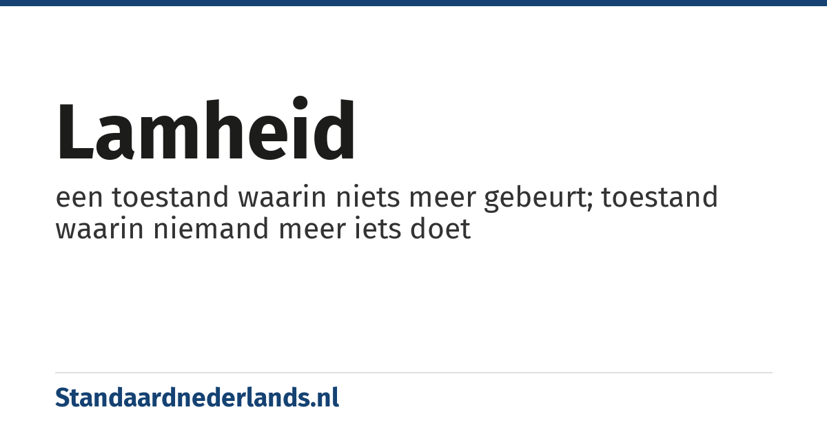 lamheid: een toestand waarin niets meer gebeurt; toestand waarin niemand meer iets doet