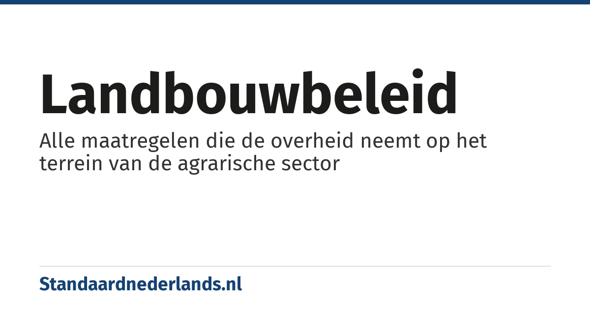 landbouwbeleid: Alle maatregelen die de overheid neemt op het terrein van de agrarische sector