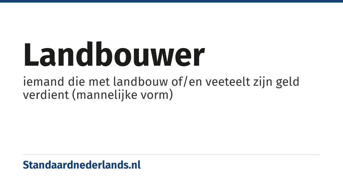 landbouwer: iemand die met landbouw of/en veeteelt zijn geld verdient (mannelijke vorm)