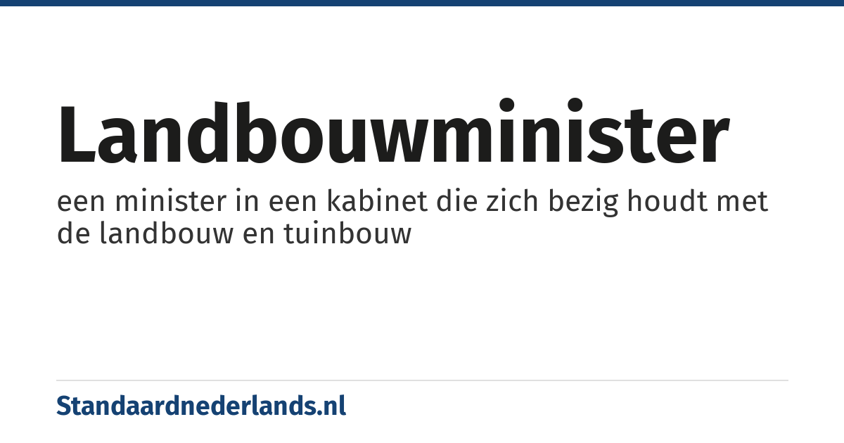 landbouwminister: een minister in een kabinet die zich bezig houdt met de landbouw en tuinbouw