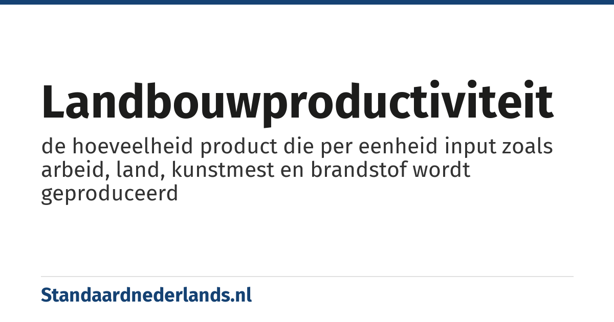 landbouwproductiviteit: de hoeveelheid product die per eenheid input zoals arbeid, land, kunstmest en brandstof wordt geproduceerd