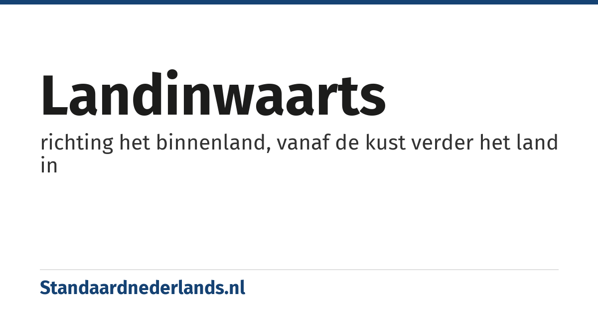 landinwaarts: richting het binnenland, vanaf de kust verder het land in
