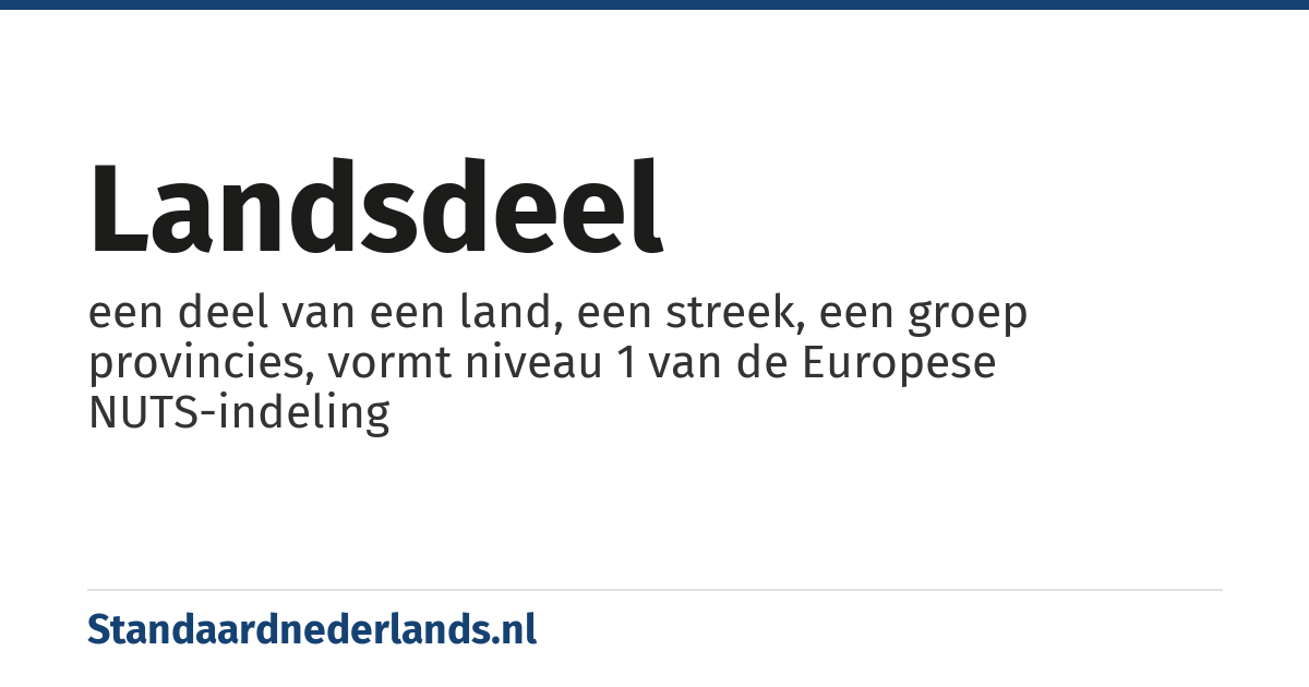 landsdeel: een deel van een land, een streek, een groep provincies, vormt niveau 1 van de Europese NUTS-indeling