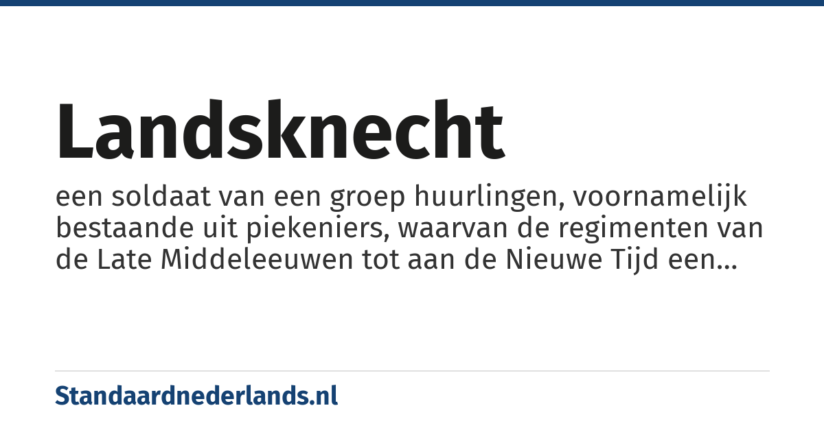 landsknecht: een soldaat van een groep huurlingen, voornamelijk bestaande uit piekeniers, waarvan de regimenten van de Late Middeleeuwen tot aan de Nieuwe Tijd een belangrijke militaire kracht waren in Europa