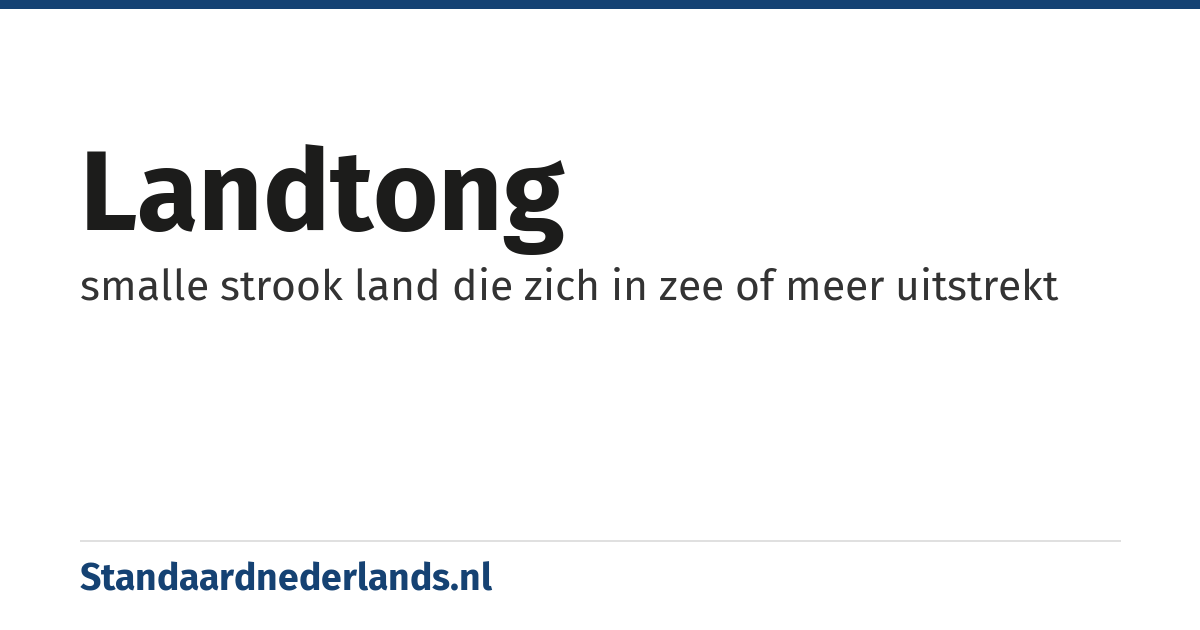 landtong: smalle strook land die zich in zee of meer uitstrekt