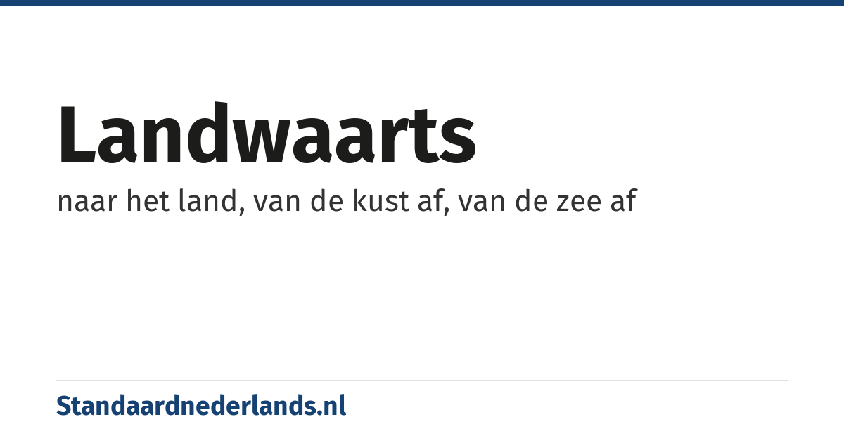 landwaarts: naar het land, van de kust af, van de zee af