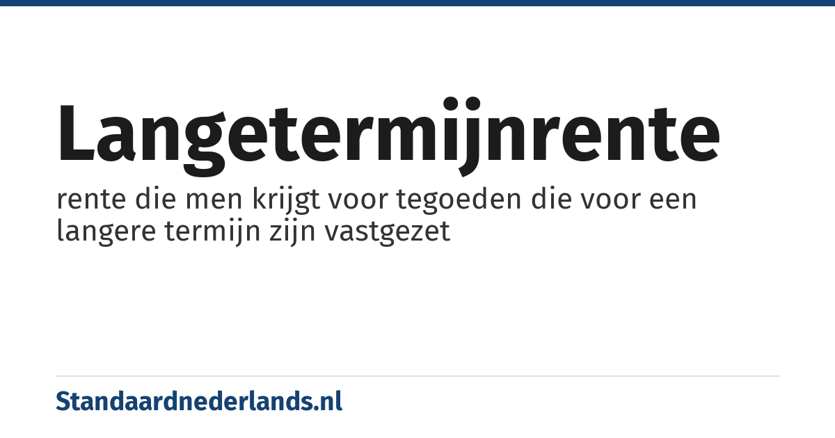 langetermijnrente: rente die men krijgt voor tegoeden die voor een langere termijn zijn vastgezet