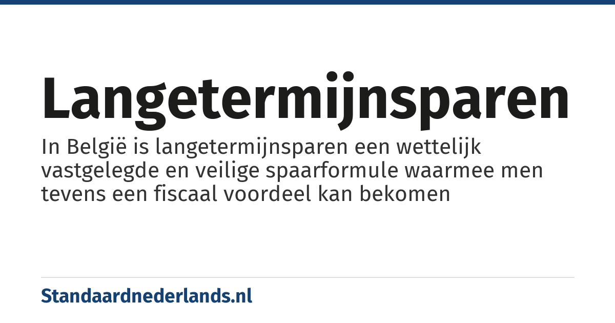 langetermijnsparen: In België is langetermijnsparen een wettelijk vastgelegde en veilige spaarformule waarmee men tevens een fiscaal voordeel kan bekomen